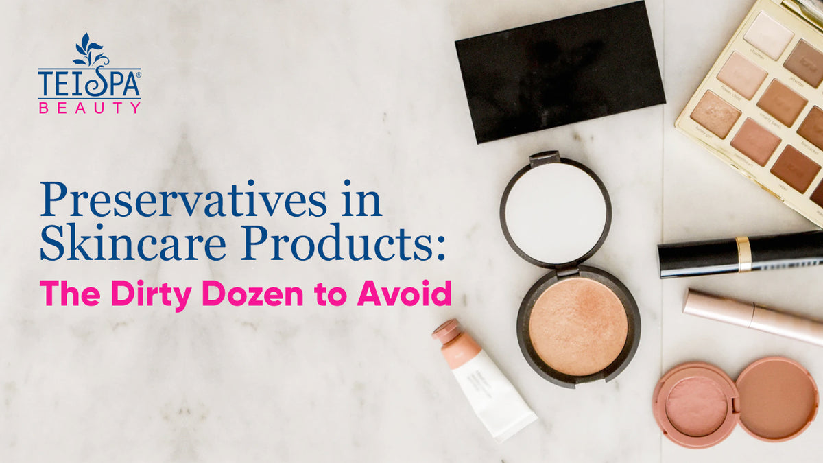 Preservatives in Skincare Products: The Dirty Dozen to Avoid